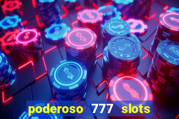 poderoso 777 slots paga mesmo